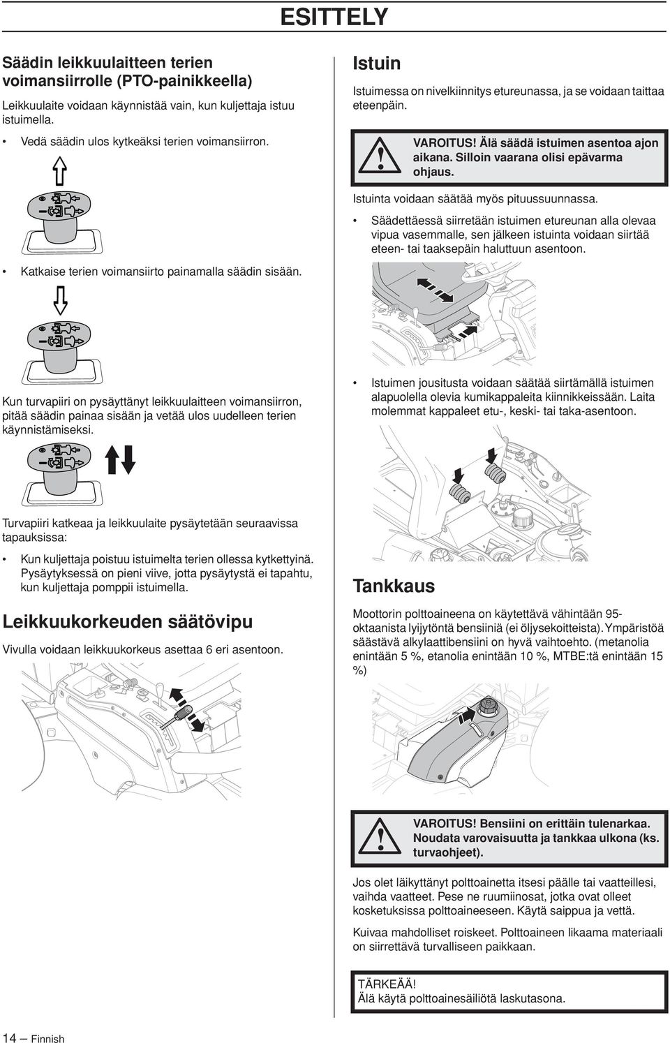 Istuinta voidaan säätää myös pituussuunnassa. Säädettäessä siirretään istuimen etureunan alla olevaa vipua vasemmalle, sen jälkeen istuinta voidaan siirtää eteen- tai taaksepäin haluttuun asentoon.