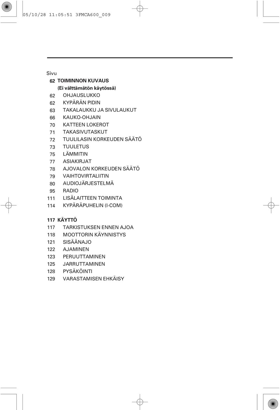 AJOVALON KORKEUDEN SÄÄTÖ 79 VAIHTOVIRTALIITIN 80 AUDIOJÄRJESTELMÄ 95 RADIO 111 LISÄLAITTEEN TOIMINTA 114 KYPÄRÄPUHELIN (I-COM) 117 KÄYTTÖ