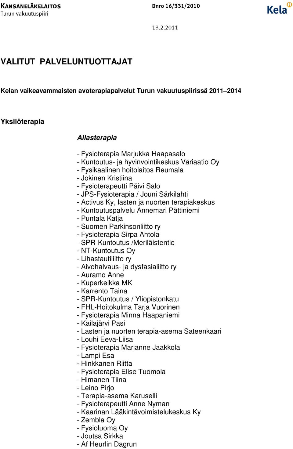 2011 VALITUT PALVELUNTUOTTAJAT Kelan vaikeavammaisten avoterapiapalvelut Turun vakuutuspiirissä 2011 2014 Yksilöterapia Allasterapia - Fysioterapia Marjukka Haapasalo - Kuntoutus- ja