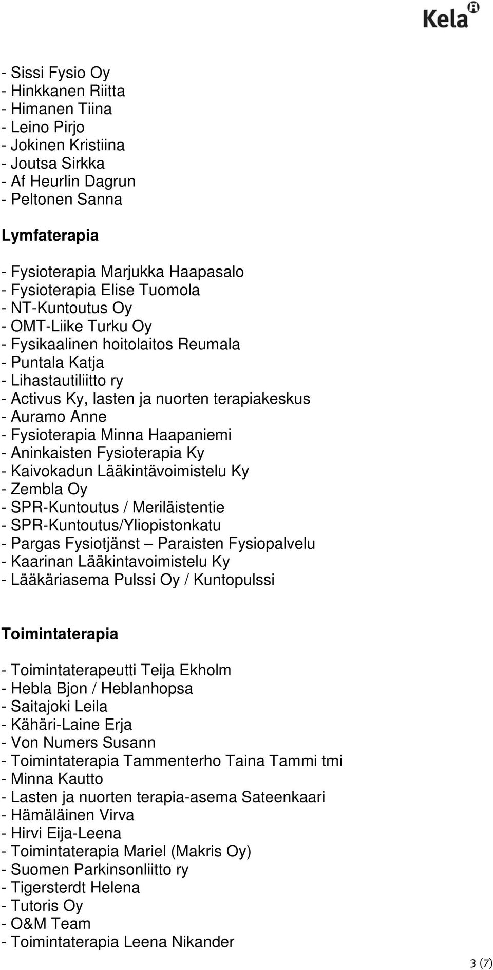 - Fysioterapia Minna Haapaniemi - Aninkaisten Fysioterapia Ky - Kaivokadun Lääkintävoimistelu Ky - Zembla Oy - SPR-Kuntoutus / Meriläistentie - SPR-Kuntoutus/Yliopistonkatu - Pargas Fysiotjänst