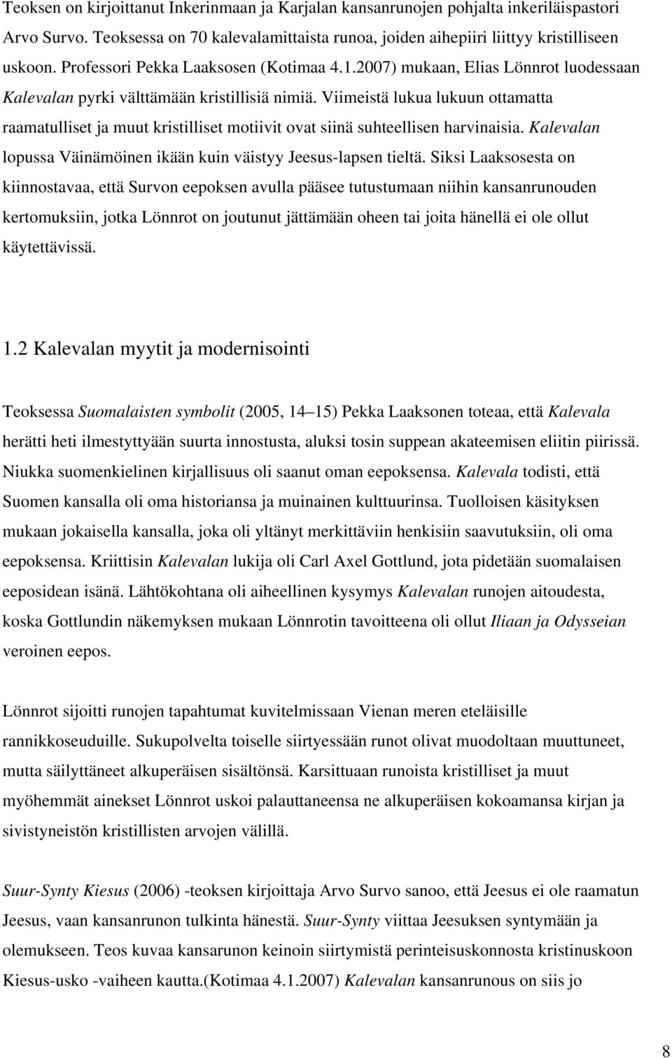 Viimeistä lukua lukuun ottamatta raamatulliset ja muut kristilliset motiivit ovat siinä suhteellisen harvinaisia. Kalevalan lopussa Väinämöinen ikään kuin väistyy Jeesus-lapsen tieltä.