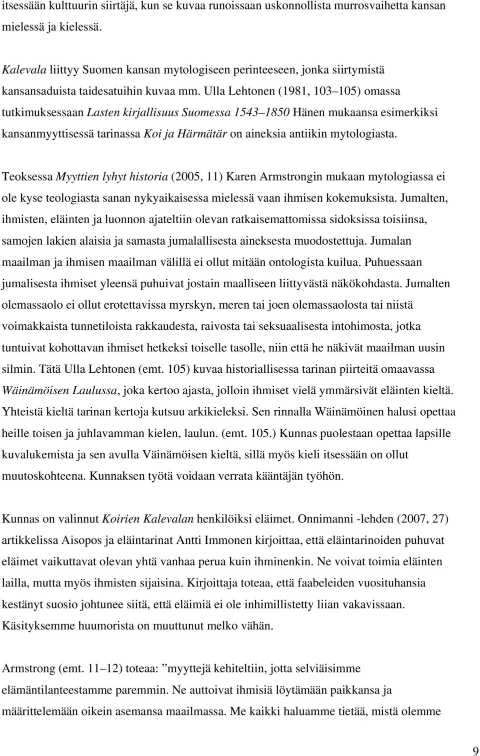 Ulla Lehtonen (1981, 103 105) omassa tutkimuksessaan Lasten kirjallisuus Suomessa 1543 1850 Hänen mukaansa esimerkiksi kansanmyyttisessä tarinassa Koi ja Härmätär on aineksia antiikin mytologiasta.