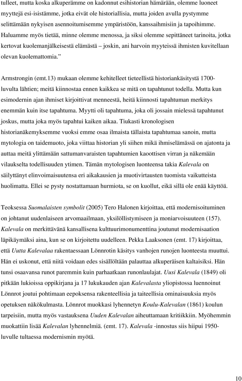 Haluamme myös tietää, minne olemme menossa, ja siksi olemme sepittäneet tarinoita, jotka kertovat kuolemanjälkeisestä elämästä joskin, ani harvoin myyteissä ihmisten kuvitellaan olevan kuolemattomia.