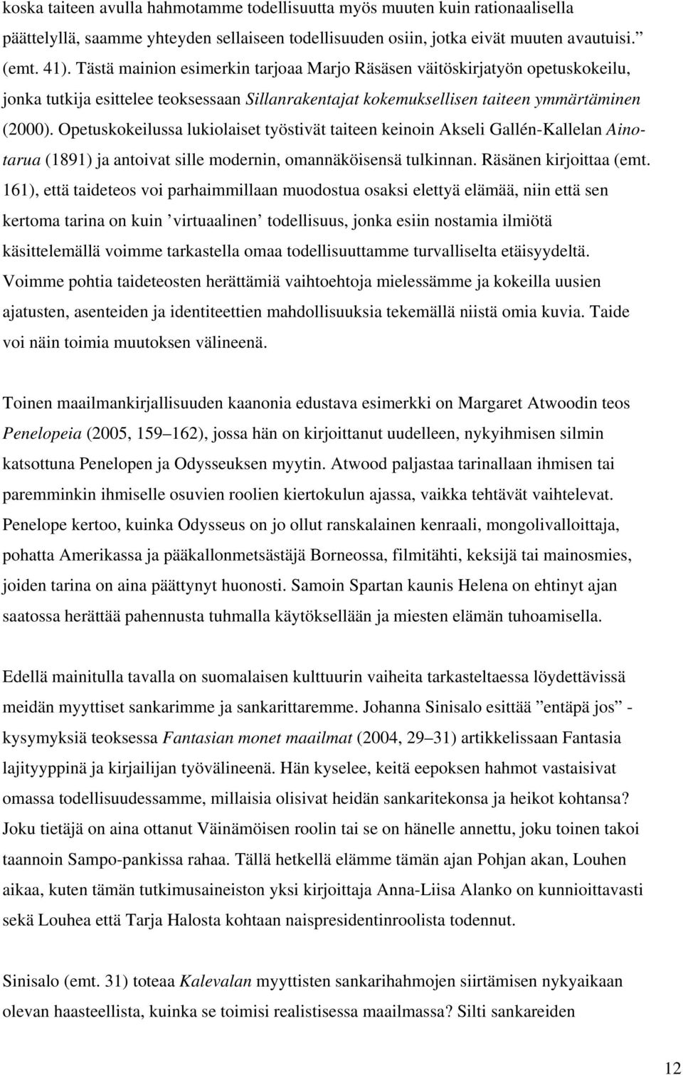 Opetuskokeilussa lukiolaiset työstivät taiteen keinoin Akseli Gallén-Kallelan Ainotarua (1891) ja antoivat sille modernin, omannäköisensä tulkinnan. Räsänen kirjoittaa (emt.