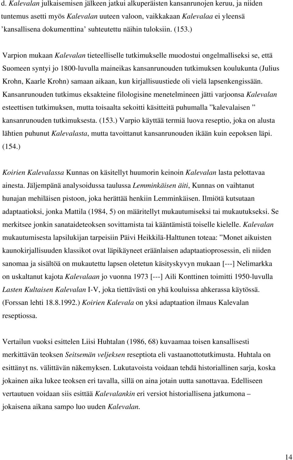 ) Varpion mukaan Kalevalan tieteelliselle tutkimukselle muodostui ongelmalliseksi se, että Suomeen syntyi jo 1800-luvulla maineikas kansanrunouden tutkimuksen koulukunta (Julius Krohn, Kaarle Krohn)