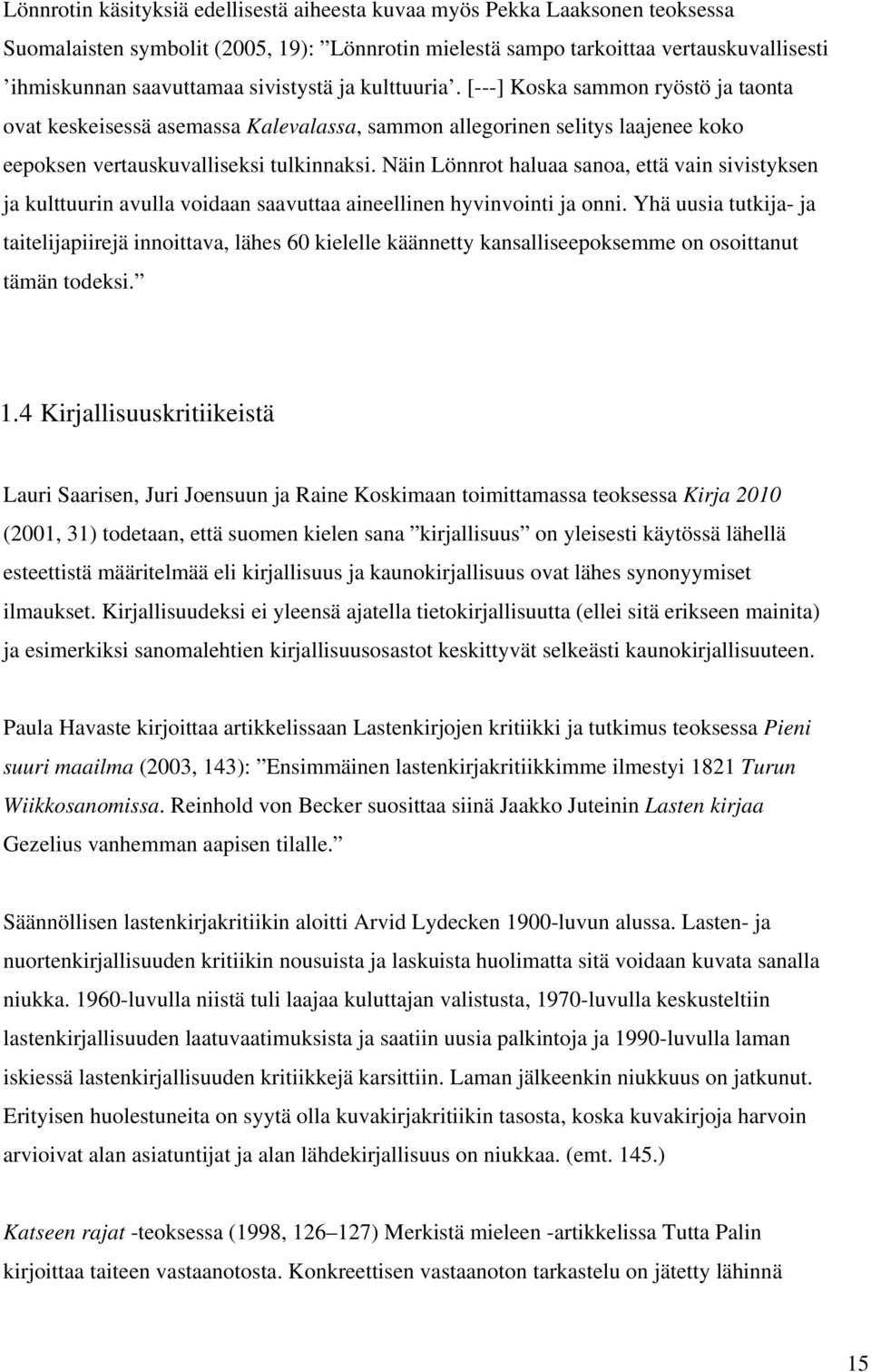 Näin Lönnrot haluaa sanoa, että vain sivistyksen ja kulttuurin avulla voidaan saavuttaa aineellinen hyvinvointi ja onni.