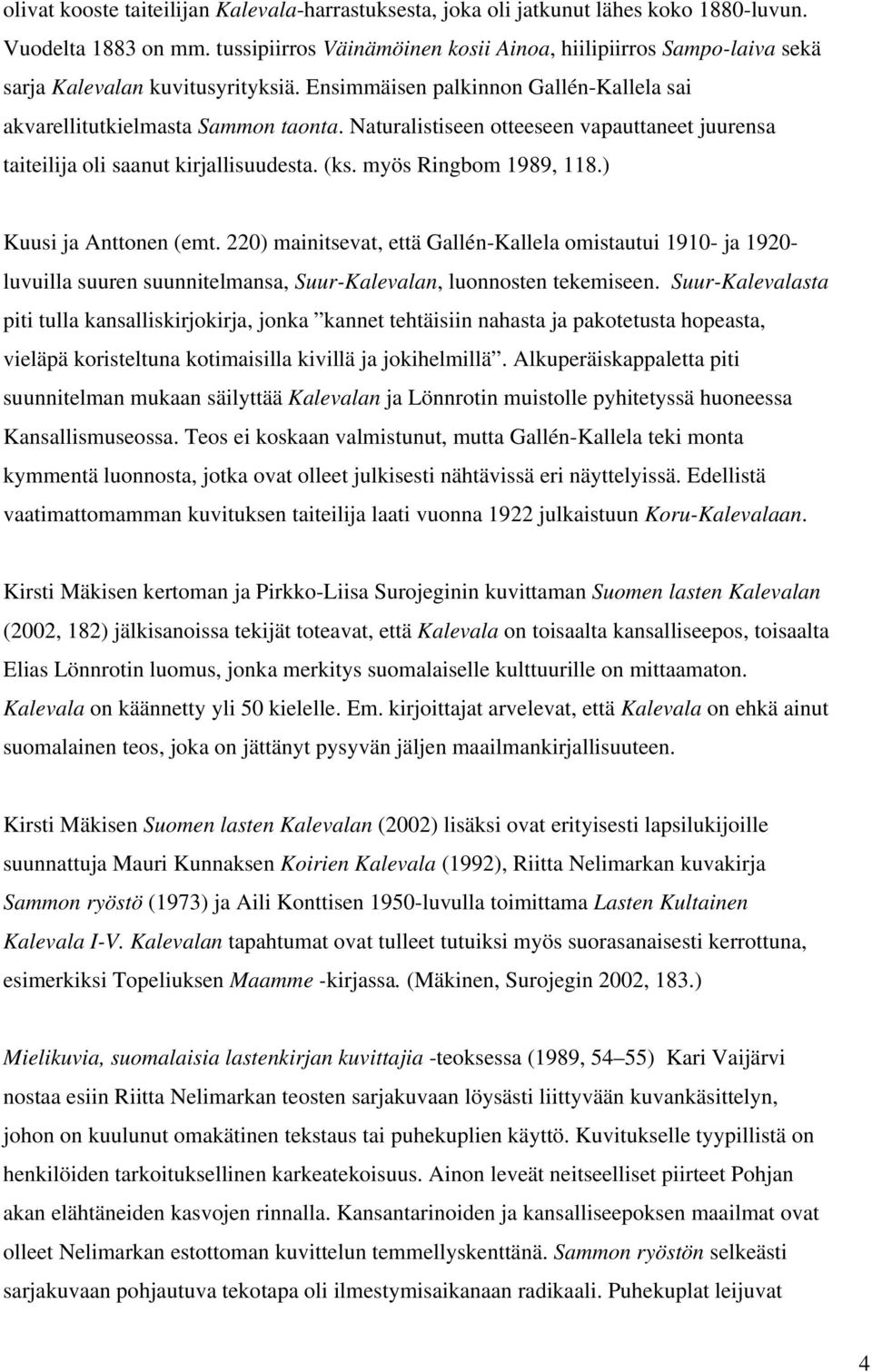 Naturalistiseen otteeseen vapauttaneet juurensa taiteilija oli saanut kirjallisuudesta. (ks. myös Ringbom 1989, 118.) Kuusi ja Anttonen (emt.