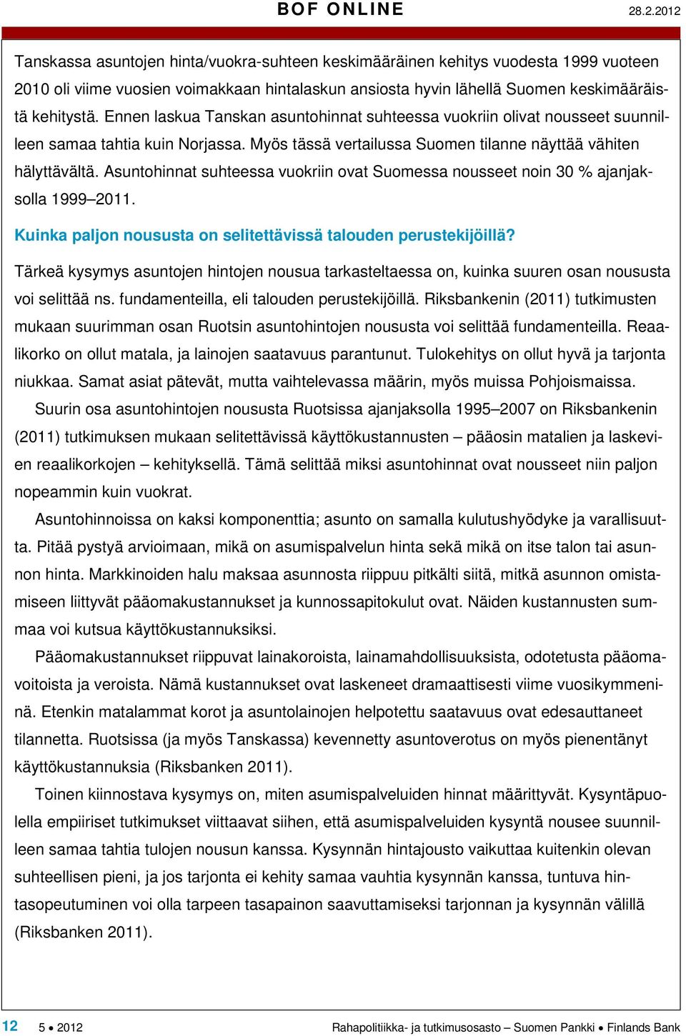 Ennen laskua Tanskan asuntohinnat suhteessa vuokriin olivat nousseet suunnilleen samaa tahtia kuin Norjassa. Myös tässä vertailussa Suomen tilanne näyttää vähiten hälyttävältä.