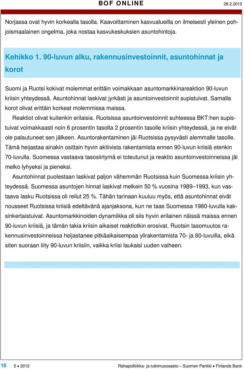 Asuntohinnat laskivat jyrkästi ja asuntoinvestoinnit supistuivat. Samalla korot olivat erittäin korkeat molemmissa maissa. Reaktiot olivat kuitenkin erilaisia.