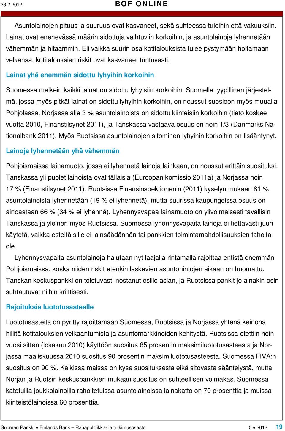 Eli vaikka suurin osa kotitalouksista tulee pystymään hoitamaan velkansa, kotitalouksien riskit ovat kasvaneet tuntuvasti.