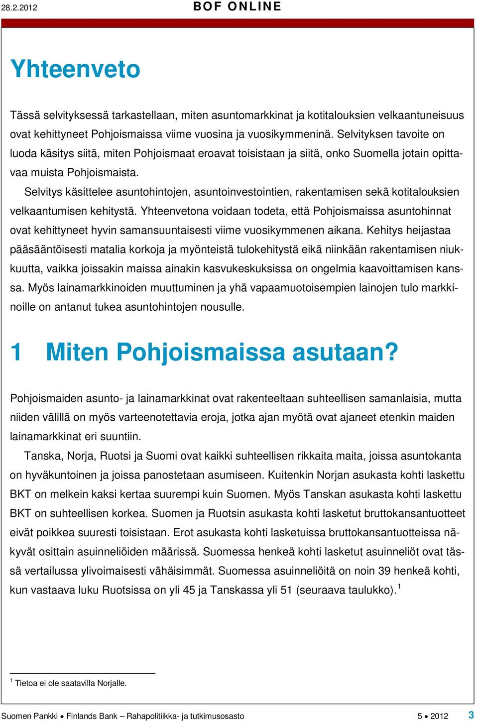 Selvitys käsittelee asuntohintojen, asuntoinvestointien, rakentamisen sekä kotitalouksien velkaantumisen kehitystä.