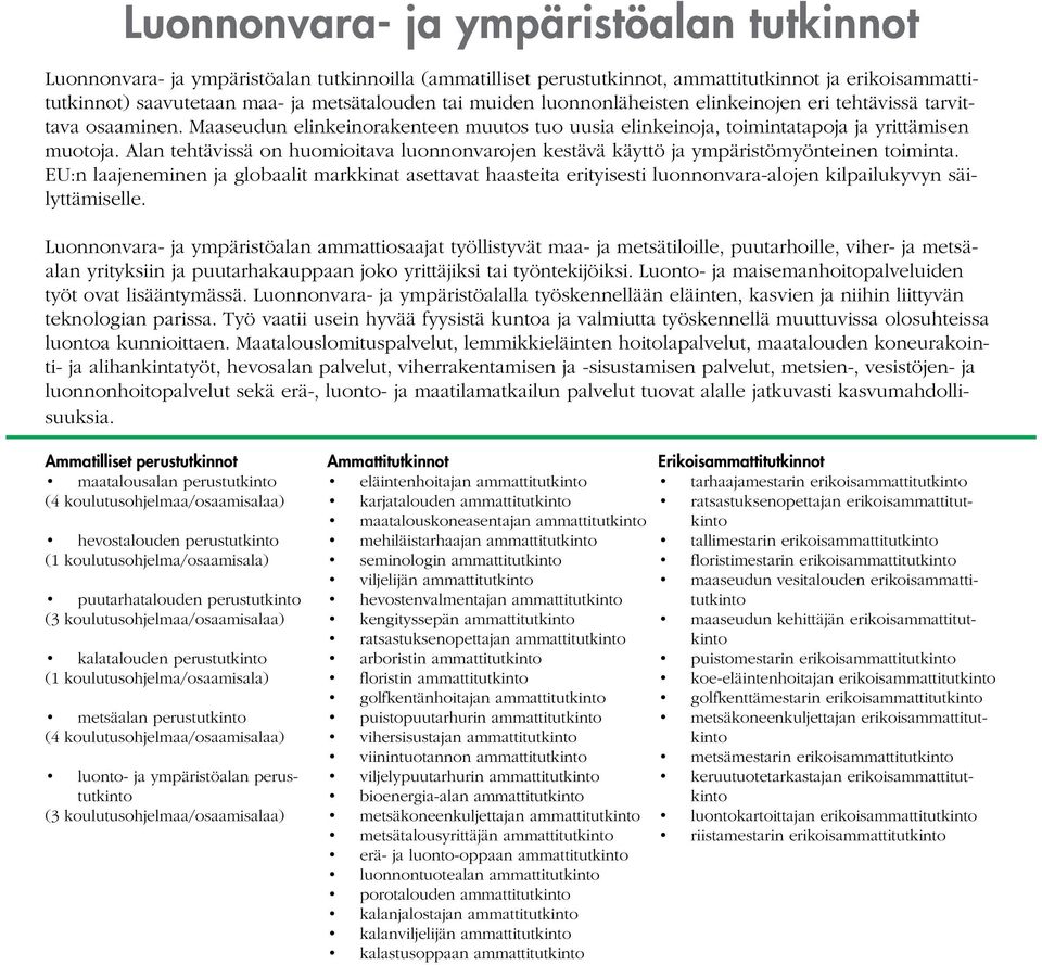 Alan tehtävissä on huomioitava luonnonvarojen kestävä käyttö ja ympäristömyönteinen toiminta.