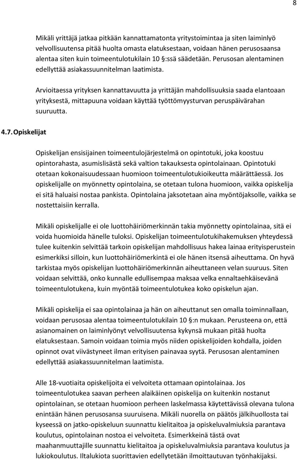 Arvioitaessa yrityksen kannattavuutta ja yrittäjän mahdollisuuksia saada elantoaan yrityksestä, mittapuuna voidaan käyttää työttömyysturvan peruspäivärahan suuruutta. 4.7.