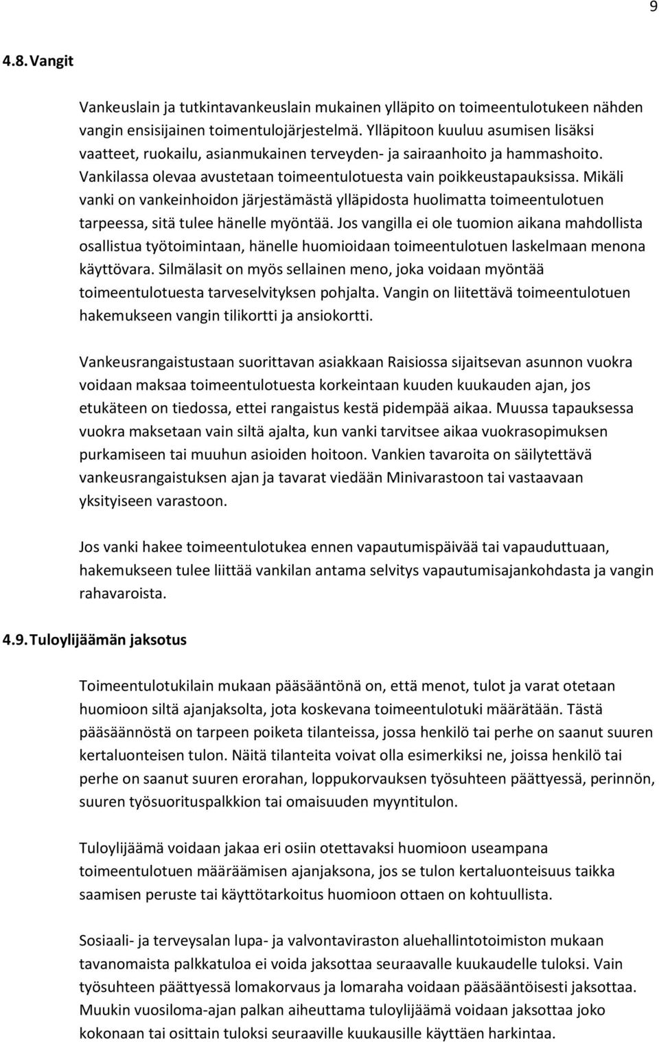 Mikäli vanki on vankeinhoidon järjestämästä ylläpidosta huolimatta toimeentulotuen tarpeessa, sitä tulee hänelle myöntää.