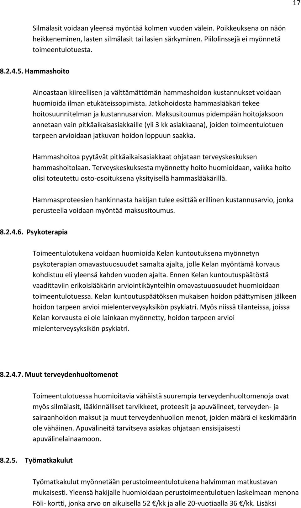 Maksusitoumus pidempään hoitojaksoon annetaan vain pitkäaikaisasiakkaille (yli 3 kk asiakkaana), joiden toimeentulotuen tarpeen arvioidaan jatkuvan hoidon loppuun saakka.