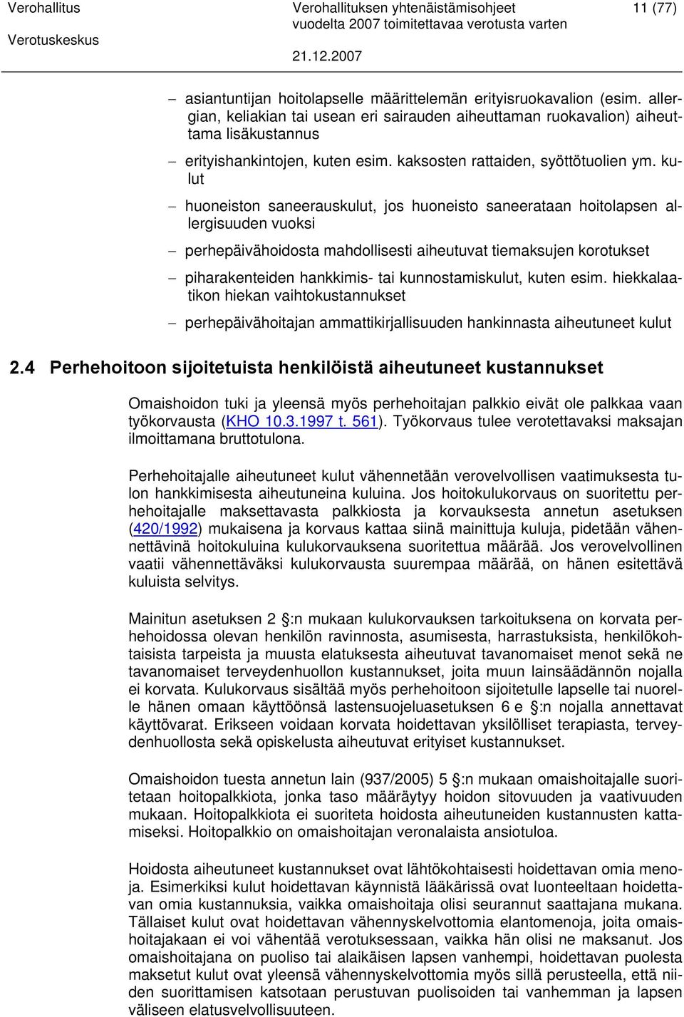 kulut huoneiston saneerauskulut, jos huoneisto saneerataan hoitolapsen allergisuuden vuoksi perhepäivähoidosta mahdollisesti aiheutuvat tiemaksujen korotukset piharakenteiden hankkimis- tai