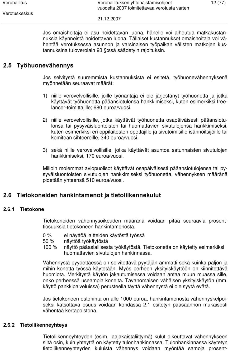 5 Työhuonevähennys Jos selvitystä suuremmista kustannuksista ei esitetä, työhuonevähennyksenä myönnetään seuraavat määrät: 1) niille verovelvollisille, joille työnantaja ei ole järjestänyt