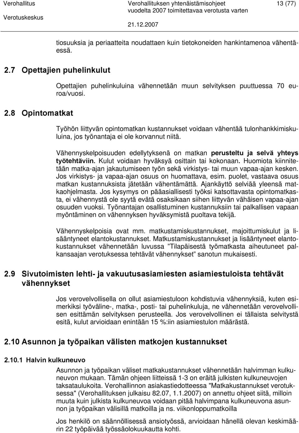 8 Opintomatkat Työhön liittyvän opintomatkan kustannukset voidaan vähentää tulonhankkimiskuluina, jos työnantaja ei ole korvannut niitä.