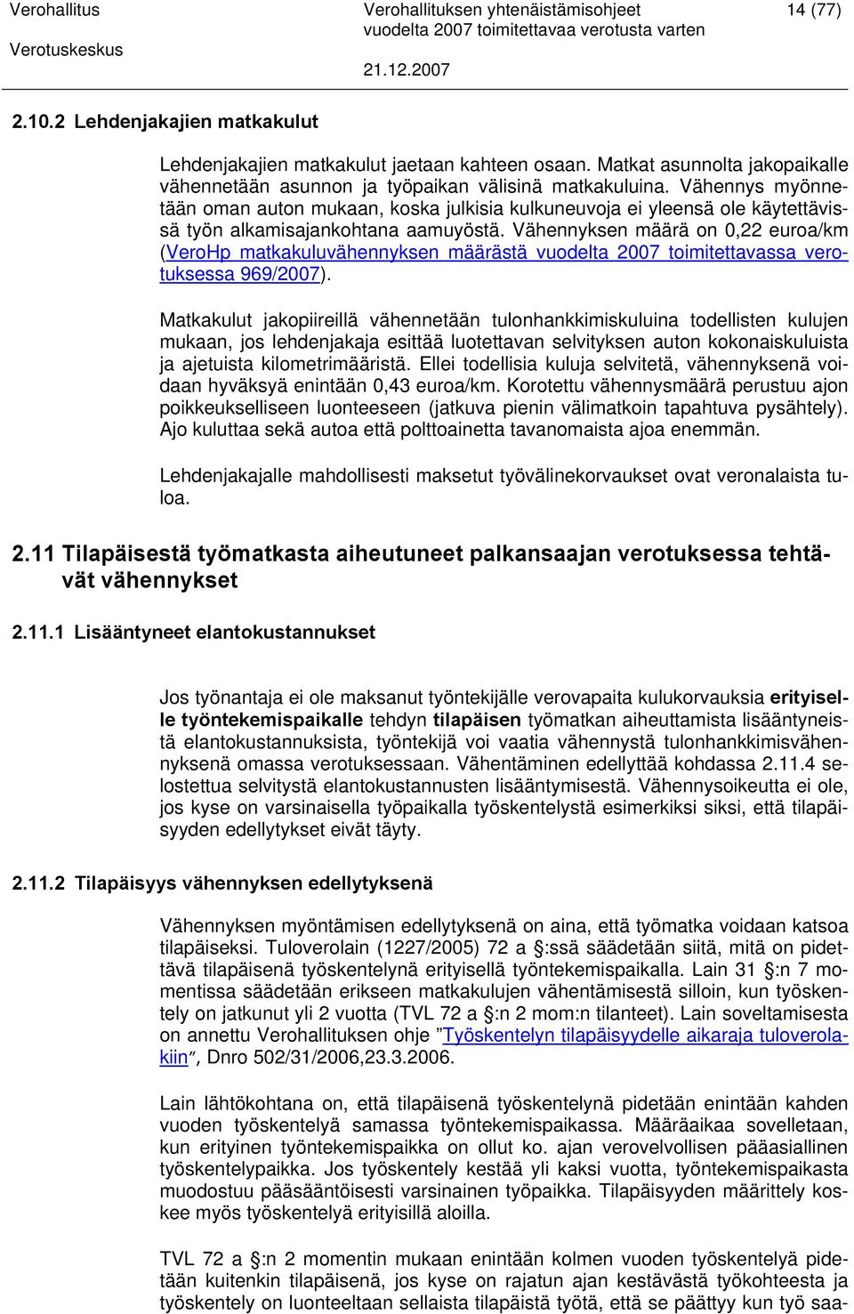 Vähennyksen määrä on 0,22 euroa/km (VeroHp matkakuluvähennyksen määrästä vuodelta 2007 toimitettavassa verotuksessa 969/2007).