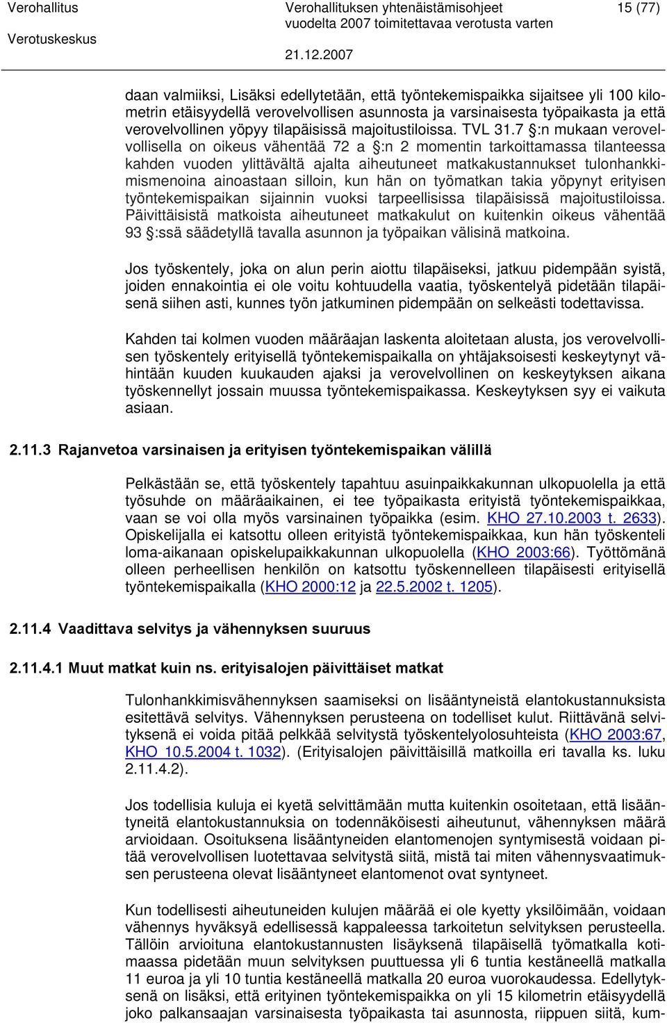 7 :n mukaan verovelvollisella on oikeus vähentää 72 a :n 2 momentin tarkoittamassa tilanteessa kahden vuoden ylittävältä ajalta aiheutuneet matkakustannukset tulonhankkimismenoina ainoastaan silloin,