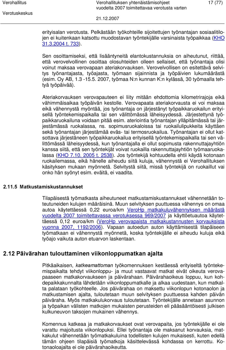 ateriakorvauksen. Verovelvollisen on esitettävä selvitys työnantajasta, työajasta, työmaan sijainnista ja työpäivien lukumäärästä (esim. Oy AB, 1.3-15.