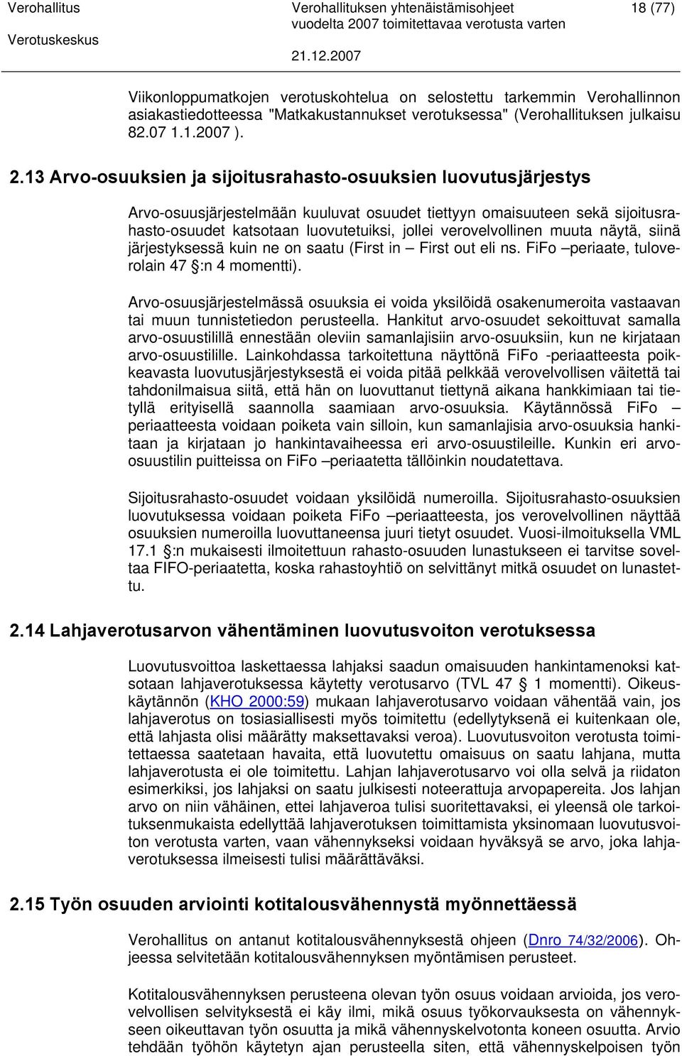 verovelvollinen muuta näytä, siinä järjestyksessä kuin ne on saatu (First in First out eli ns. FiFo periaate, tuloverolain 47 :n 4 momentti).