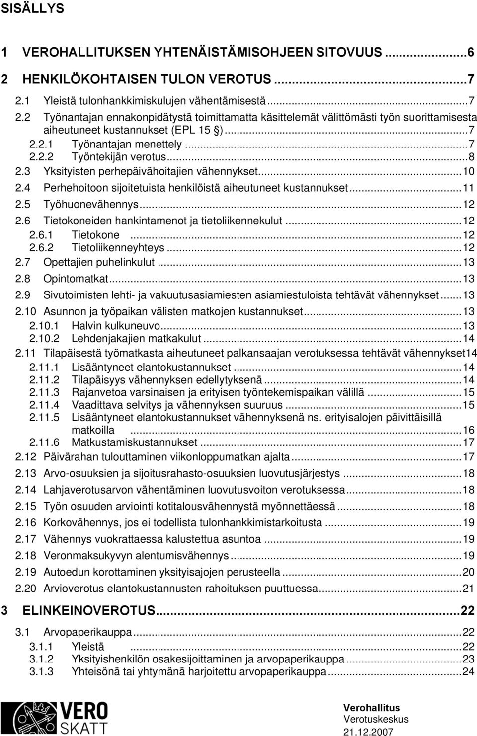 ..7 2.2.2 Työntekijän verotus...8 2.3 Yksityisten perhepäivähoitajien vähennykset...10 2.4 Perhehoitoon sijoitetuista henkilöistä aiheutuneet kustannukset...11 2.5 Työhuonevähennys...12 2.