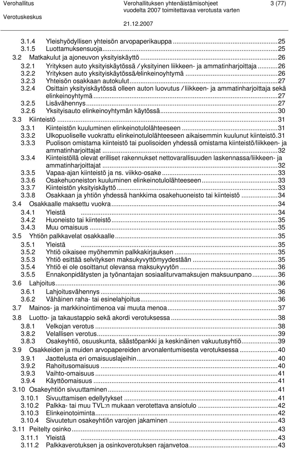 ..27 3.2.5 Lisävähennys...27 3.2.6 Yksityisauto elinkeinoyhtymän käytössä...30 3.3 Kiinteistö...31 3.3.1 Kiinteistön kuuluminen elinkeinotulolähteeseen...31 3.3.2 Ulkopuoliselle vuokrattu elinkeinotulolähteeseen aikaisemmin kuulunut kiinteistö.