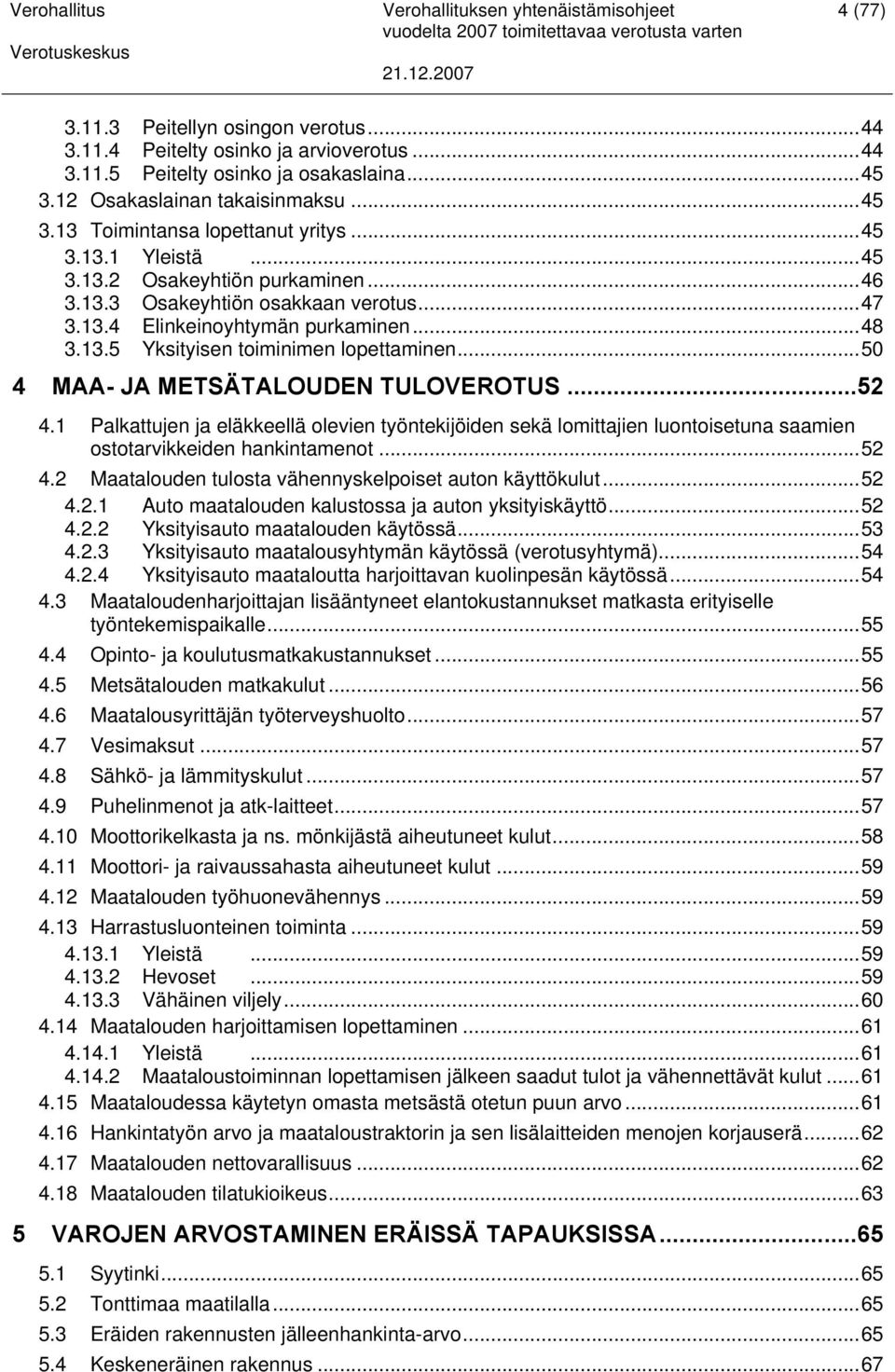 ..50 4 MAA- JA METSÄTALOUDEN TULOVEROTUS...52 4.1 Palkattujen ja eläkkeellä olevien työntekijöiden sekä lomittajien luontoisetuna saamien ostotarvikkeiden hankintamenot...52 4.2 Maatalouden tulosta vähennyskelpoiset auton käyttökulut.