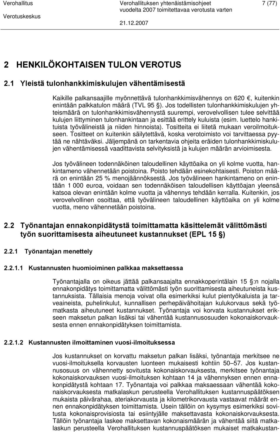 Jos todellisten tulonhankkimiskulujen yhteismäärä on tulonhankkimisvähennystä suurempi, verovelvollisen tulee selvittää kulujen liittyminen tulonhankintaan ja esittää erittely kuluista (esim.