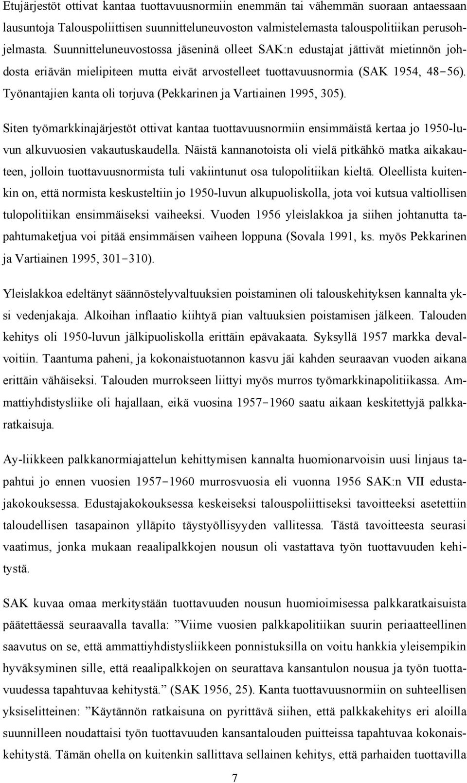 Työnantajien kanta oli torjuva (Pekkarinen ja Vartiainen 1995, 305). Siten työmarkkinajärjestöt ottivat kantaa tuottavuusnormiin ensimmäistä kertaa jo 1950-luvun alkuvuosien vakautuskaudella.