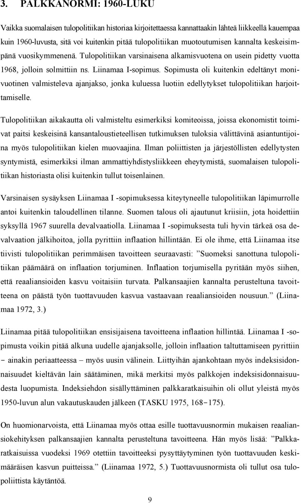 Sopimusta oli kuitenkin edeltänyt moni - vuotinen valmisteleva ajanjakso, jonka kuluessa luotiin edellytykset tulopolitiikan harjoittamiselle.