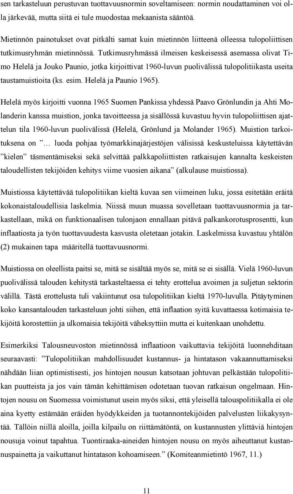 Tutkimusryhmässä ilmeisen keskeisessä asemassa olivat T i - mo Helelä ja Jouko Paunio, jotka kirjoittivat 1960-luvun puolivälissä tulopolitiikasta useita taustamuistioita (ks. esim.