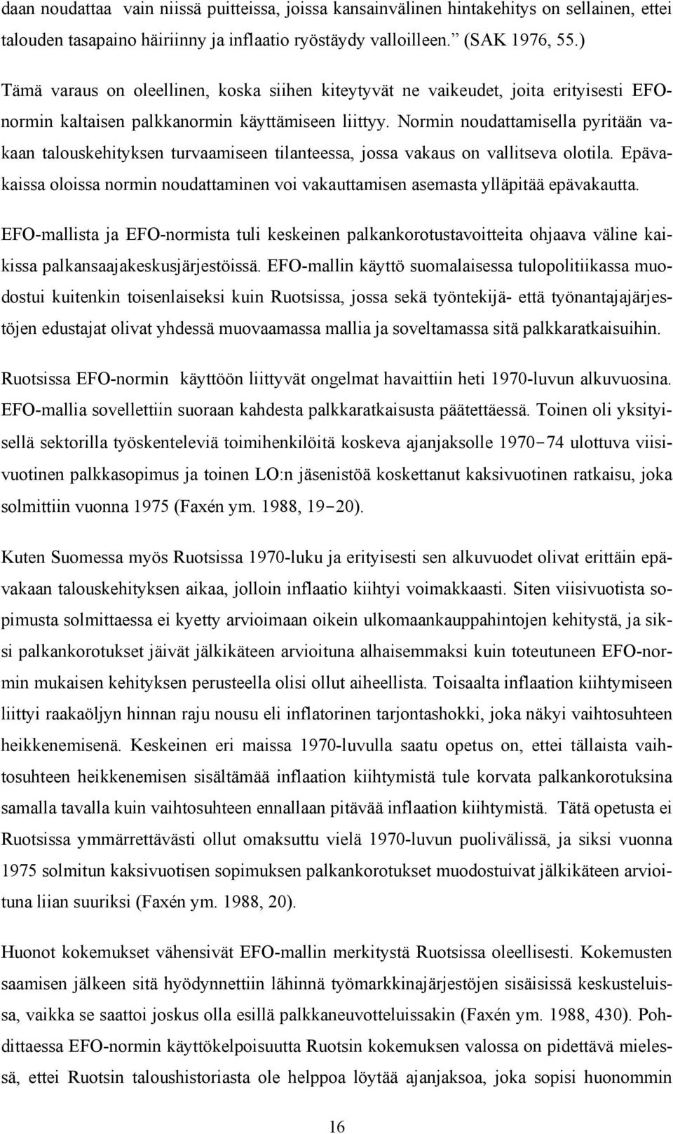 Normin noudattamisella pyritään va - kaan talouskehityksen turvaamiseen tilanteessa, jossa vakaus on vallitseva olotila.