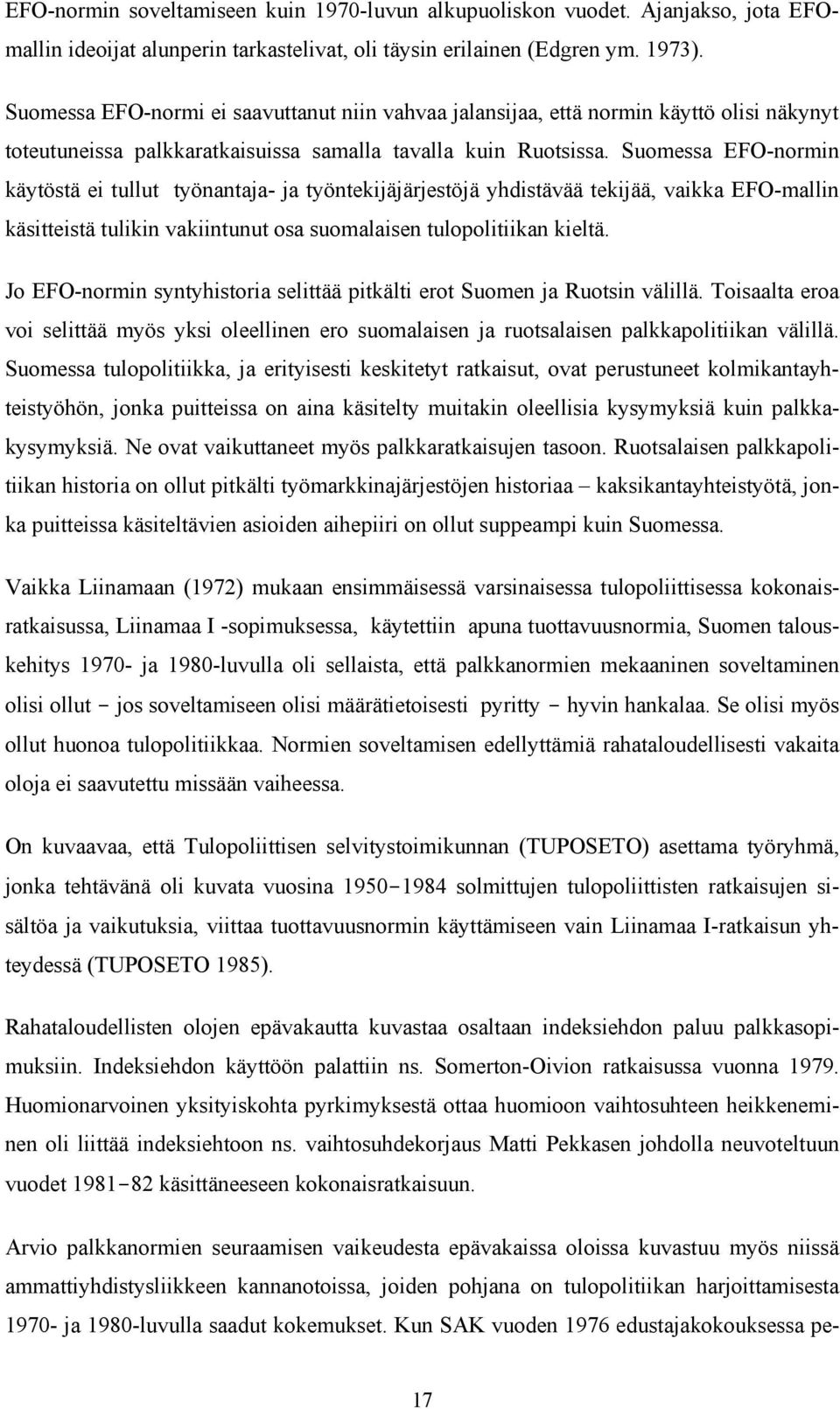 Suomessa EFO-normin käytöstä ei tullut työnantaja- ja työntekijäjärjestöjä yhdistävää tekijää, vaikka EFO-mallin käsitteistä tulikin vakiintunut osa suomalaisen tulopolitiikan kieltä.