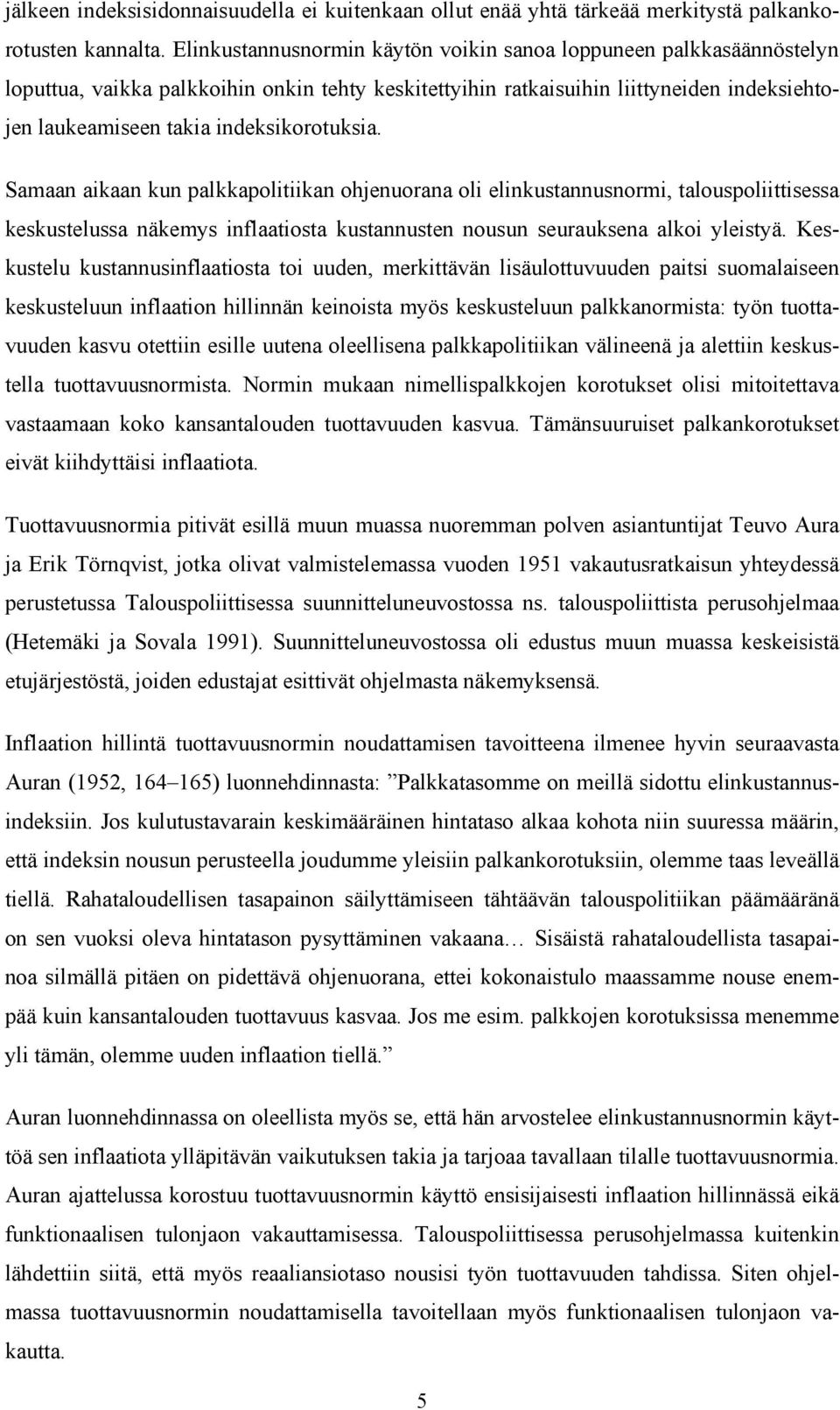 indeksikorotuksia. Samaan aikaan kun palkkapolitiikan ohjenuorana oli elinkustannusnormi, talouspoliittisessa keskustelussa näkemys inflaatiosta kustannusten nousun seurauksena alkoi yleistyä.