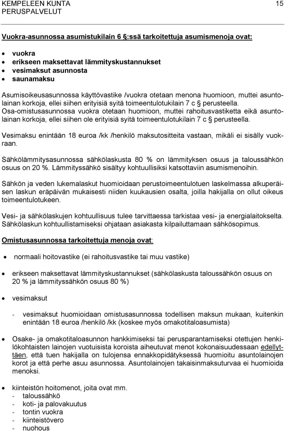 Osa-omistusasunnossa vuokra otetaan huomioon, muttei rahoitusvastiketta eikä asuntolainan korkoja, ellei siihen ole erityisiä syitä toimeentulotukilain 7 c perusteella.