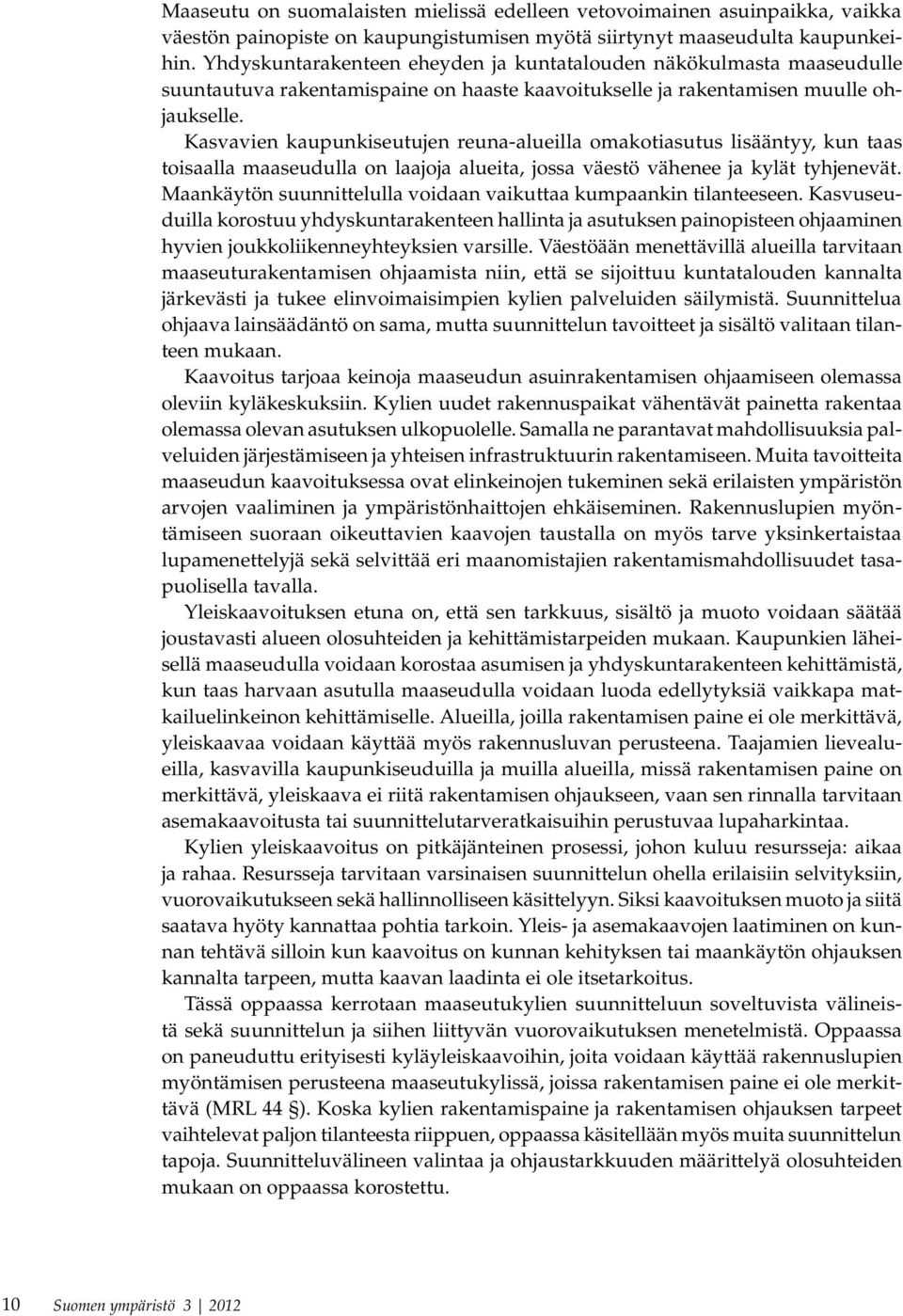 Kasvavien kaupunkiseutujen reuna-alueilla omakotiasutus lisääntyy, kun taas toisaalla maaseudulla on laajoja alueita, jossa väestö vähenee ja kylät tyhjenevät.