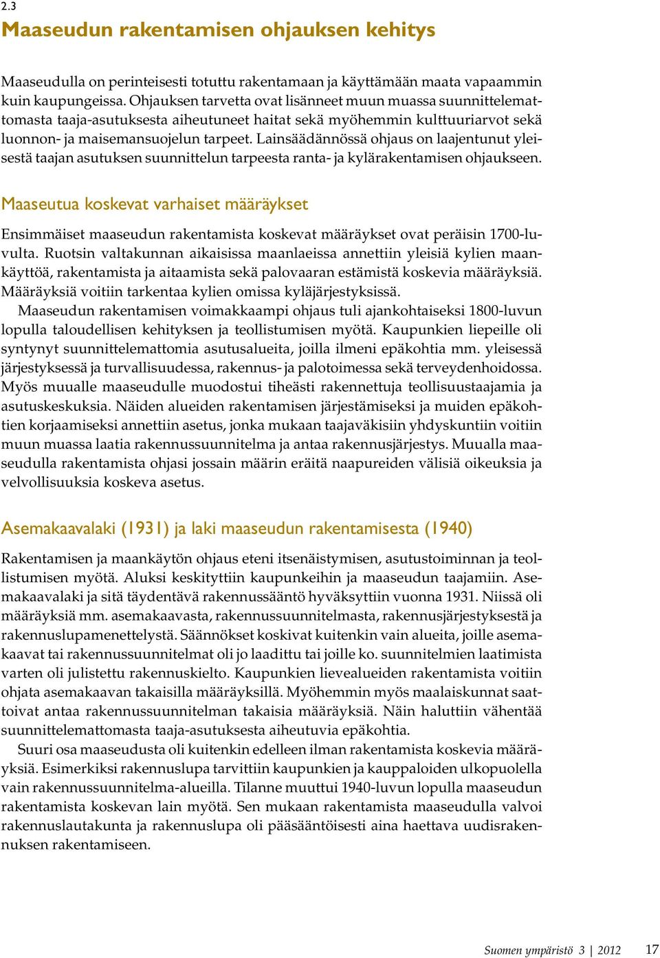 Lainsäädännössä ohjaus on laajentunut yleisestä taajan asutuksen suunnittelun tarpeesta ranta- ja kylärakentamisen ohjaukseen.