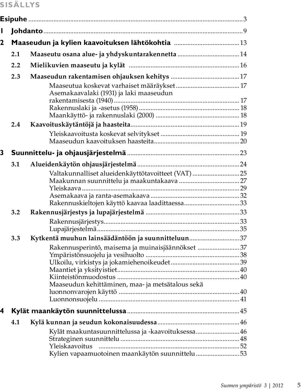 .. 18 Maankäyttö- ja rakennuslaki (2000)... 18 2.4 Kaavoituskäytäntöjä ja haasteita...19 Yleiskaavoitusta koskevat selvitykset... 19 Maaseudun kaavoituksen haasteita.