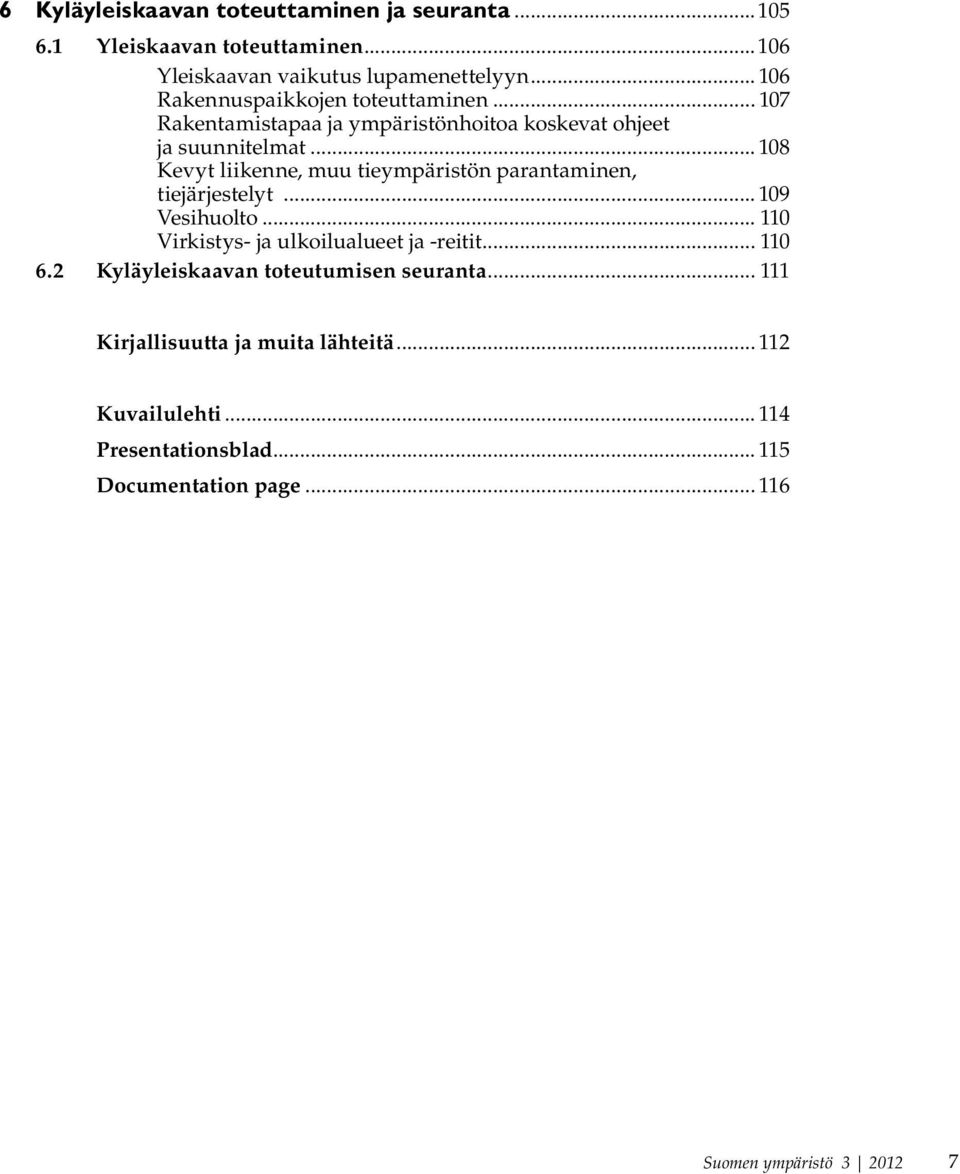 .. 108 Kevyt liikenne, muu tieympäristön parantaminen, tiejärjestelyt... 109 Vesihuolto... 110 Virkistys- ja ulkoilualueet ja -reitit... 110 6.