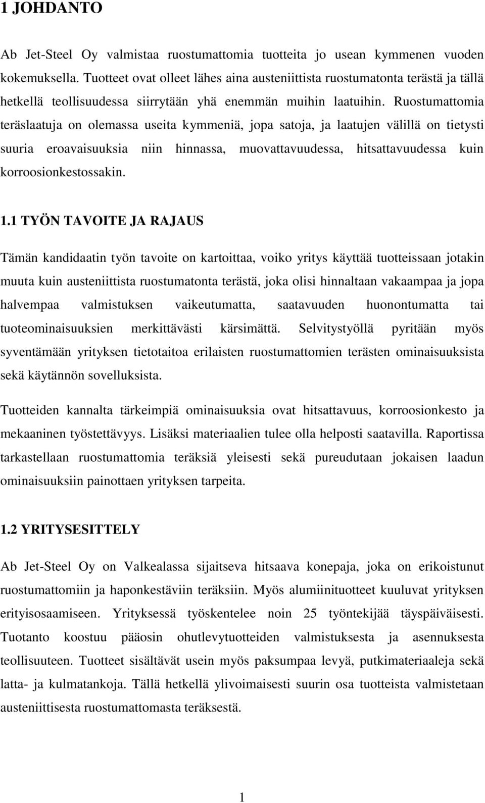 Ruostumattomia teräslaatuja on olemassa useita kymmeniä, jopa satoja, ja laatujen välillä on tietysti suuria eroavaisuuksia niin hinnassa, muovattavuudessa, hitsattavuudessa kuin