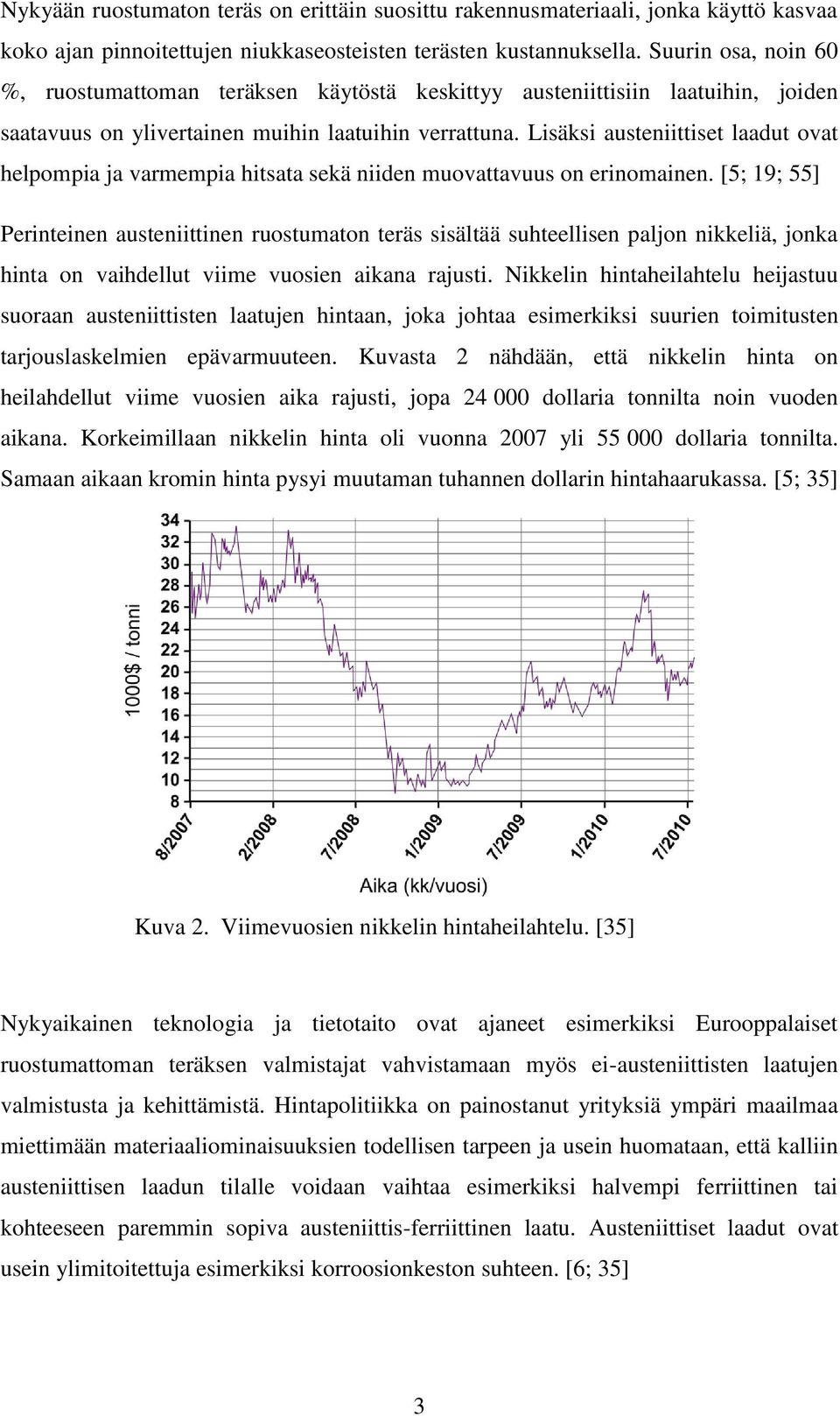 Lisäksi austeniittiset laadut ovat helpompia ja varmempia hitsata sekä niiden muovattavuus on erinomainen.