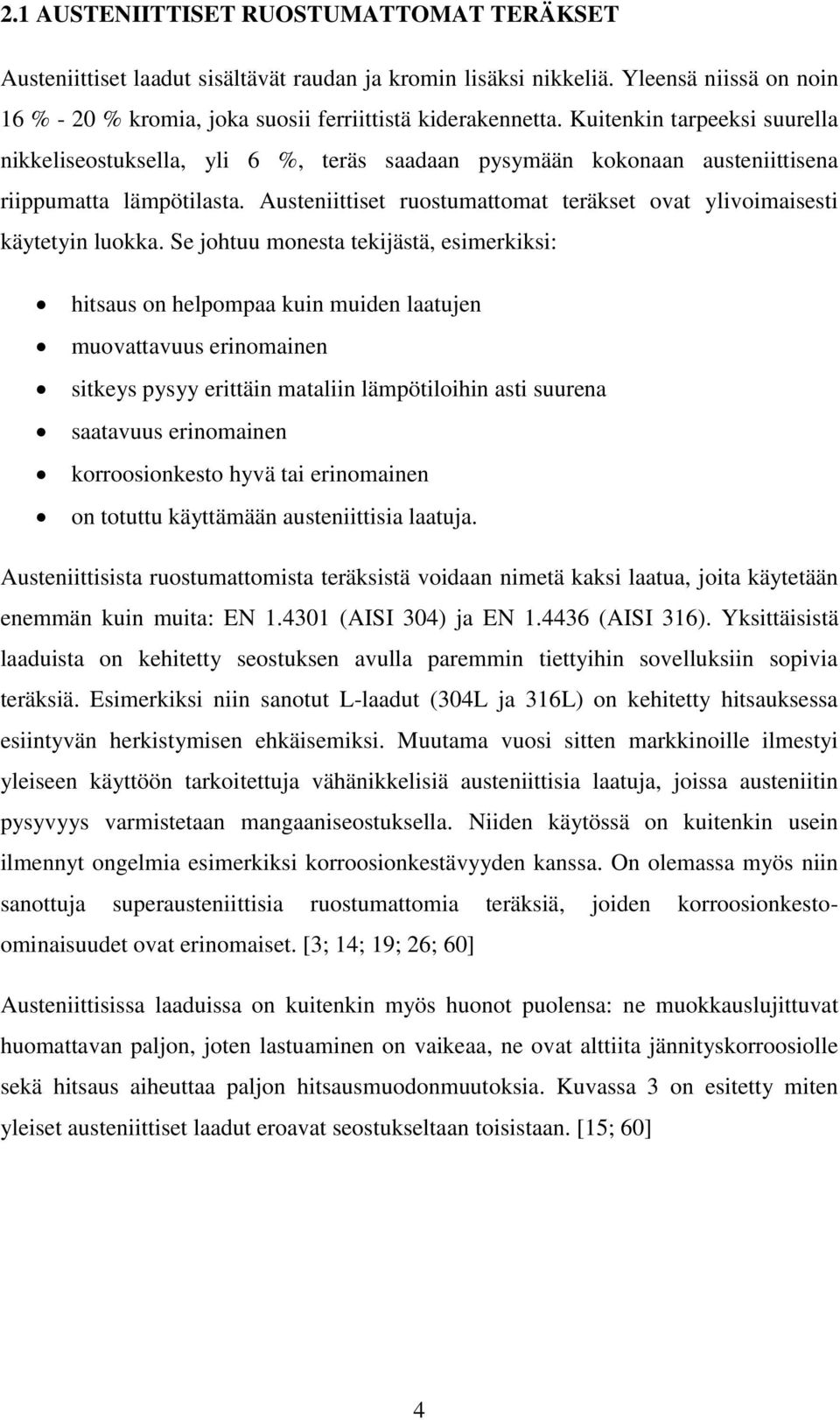 Austeniittiset ruostumattomat teräkset ovat ylivoimaisesti käytetyin luokka.