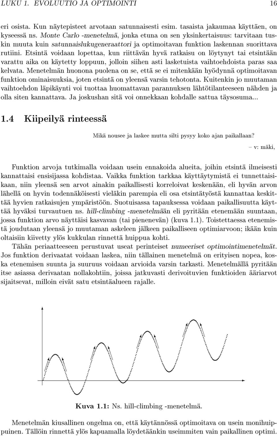 Etsintä voidaan lopettaa, kun riittävän hyvä ratkaisu on löytynyt tai etsintään varattu aika on käytetty loppuun, jolloin siihen asti lasketuista vaihtoehdoista paras saa kelvata.