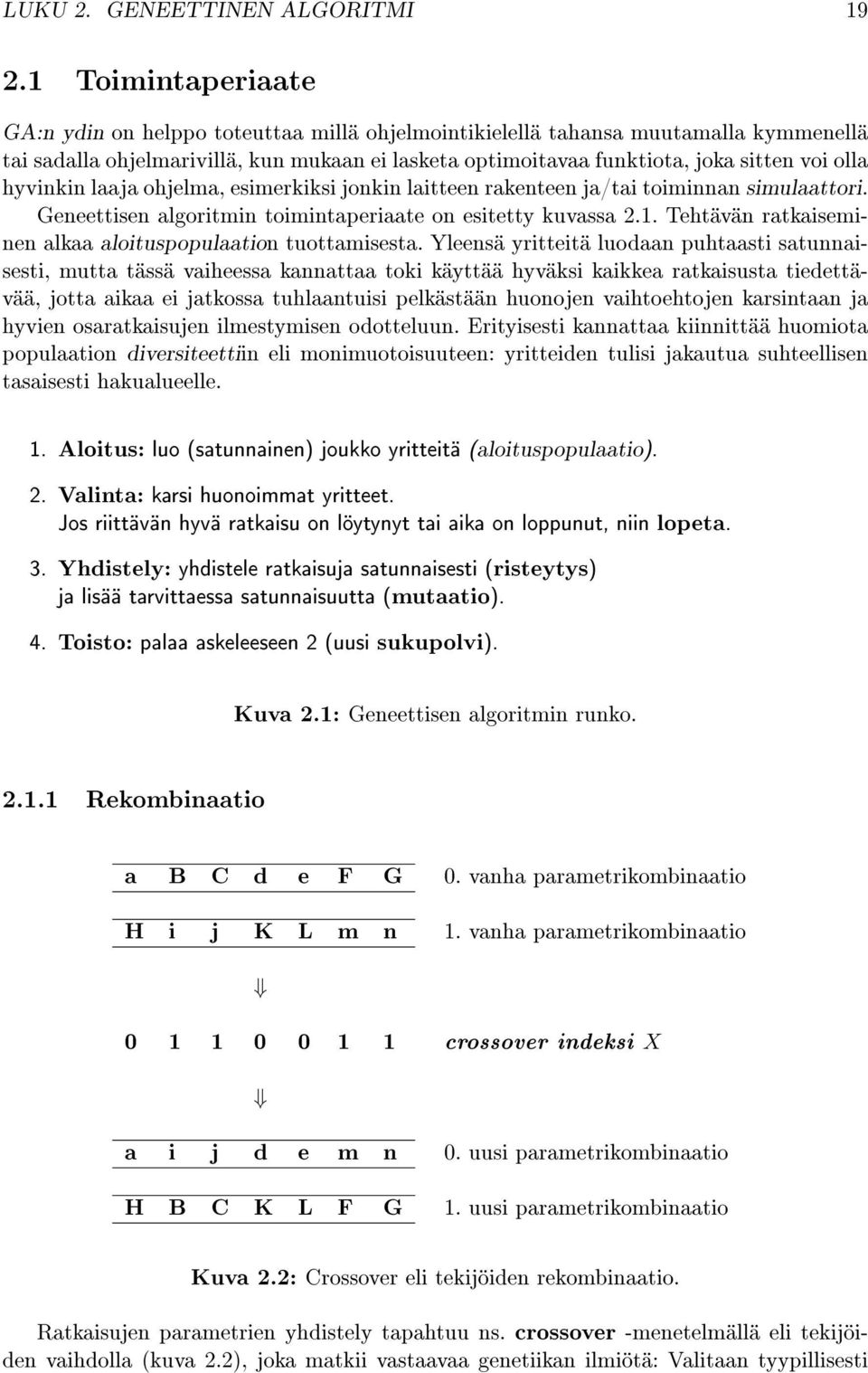 hyvinkin laaja ohjelma, esimerkiksi jonkin laitteen rakenteen ja/tai toiminnan simulaattori. Geneettisen algoritmin toimintaperiaate on esitetty kuvassa 2.1.