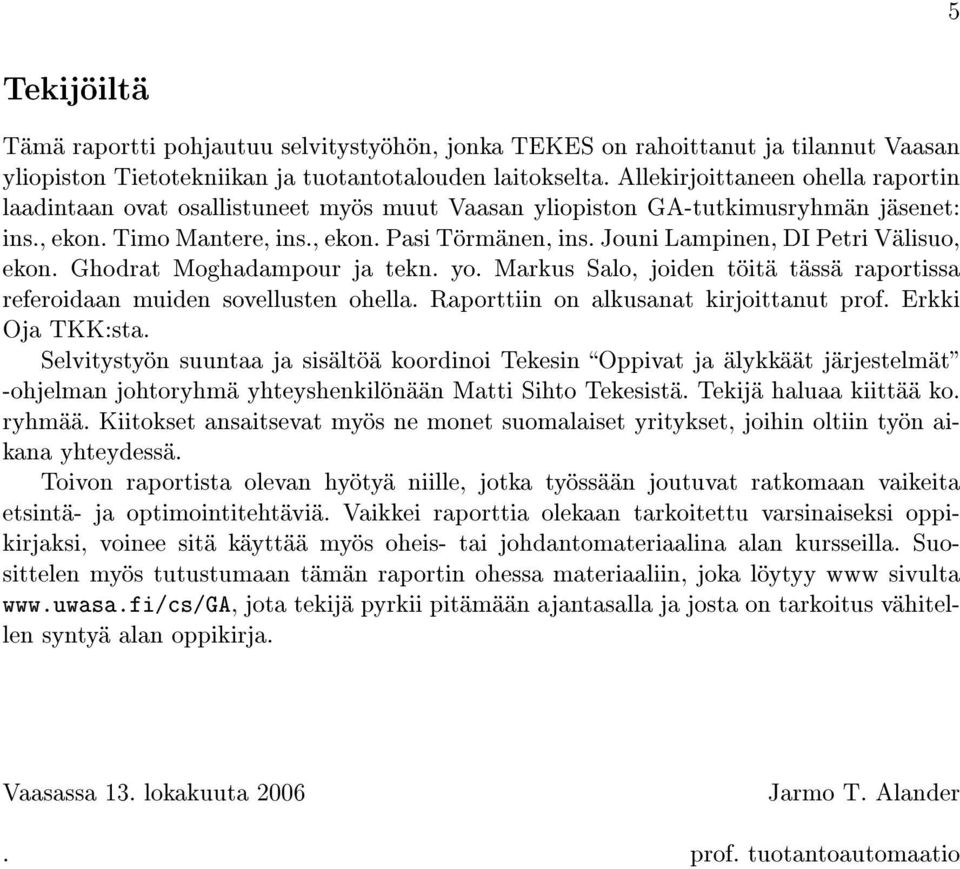 Jouni Lampinen, DI Petri Välisuo, ekon. Ghodrat Moghadampour ja tekn. yo. Markus Salo, joiden töitä tässä raportissa referoidaan muiden sovellusten ohella. Raporttiin on alkusanat kirjoittanut prof.