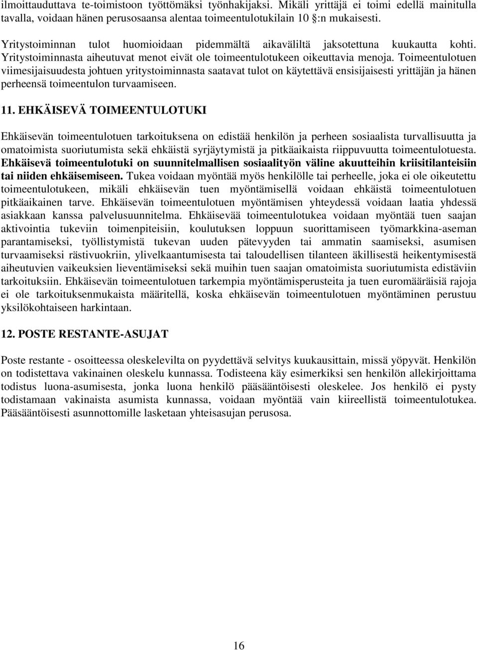 Toimeentulotuen viimesijaisuudesta johtuen yritystoiminnasta saatavat tulot on käytettävä ensisijaisesti yrittäjän ja hänen perheensä toimeentulon turvaamiseen. 11.