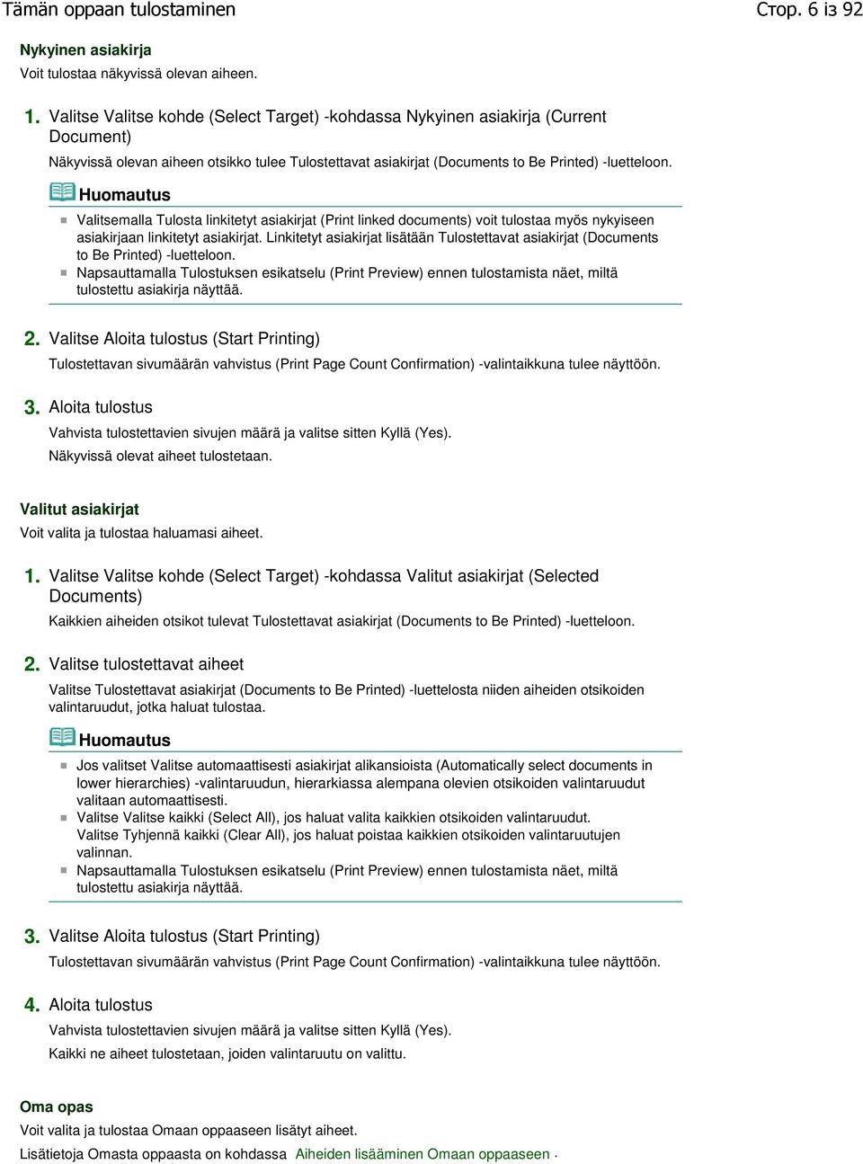 Huomautus Valitsemalla Tulosta linkitetyt asiakirjat (Print linked documents) voit tulostaa myös nykyiseen asiakirjaan linkitetyt asiakirjat.
