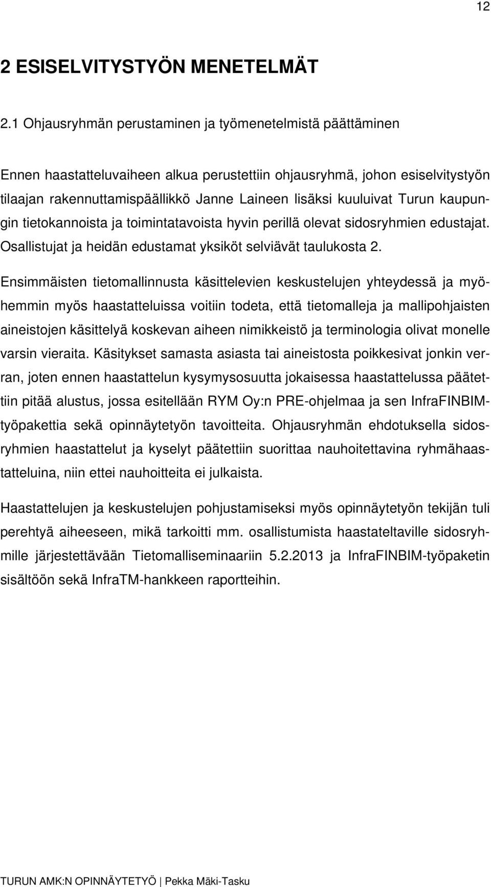 kuuluivat Turun kaupungin tietokannoista ja toimintatavoista hyvin perillä olevat sidosryhmien edustajat. Osallistujat ja heidän edustamat yksiköt selviävät taulukosta 2.